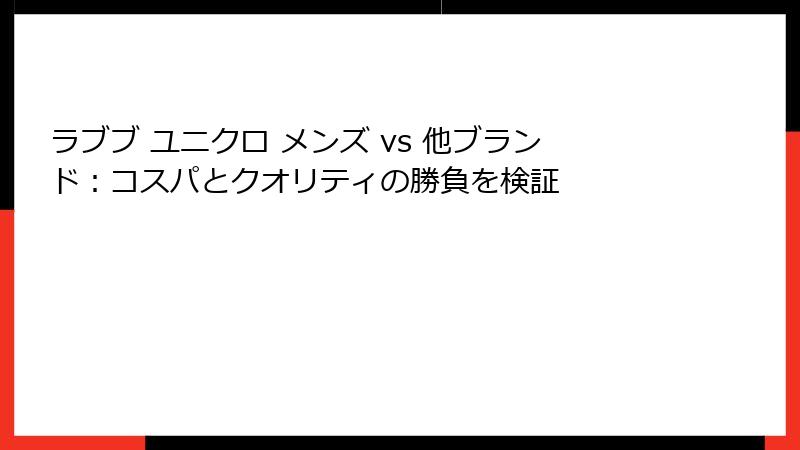 ラブブ ユニクロ メンズ vs 他ブランド：コスパとクオリティの勝負を検証