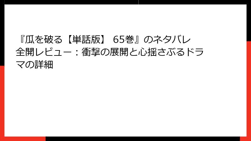 『瓜を破る【単話版】 65巻』のネタバレ全開レビュー：衝撃の展開と心揺さぶるドラマの詳細