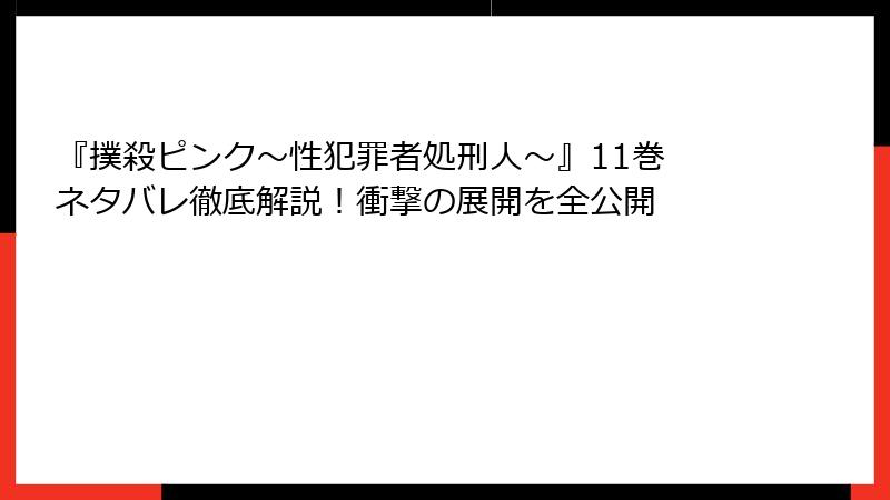 『撲殺ピンク～性犯罪者処刑人～』11巻 ネタバレ徹底解説！衝撃の展開を全公開