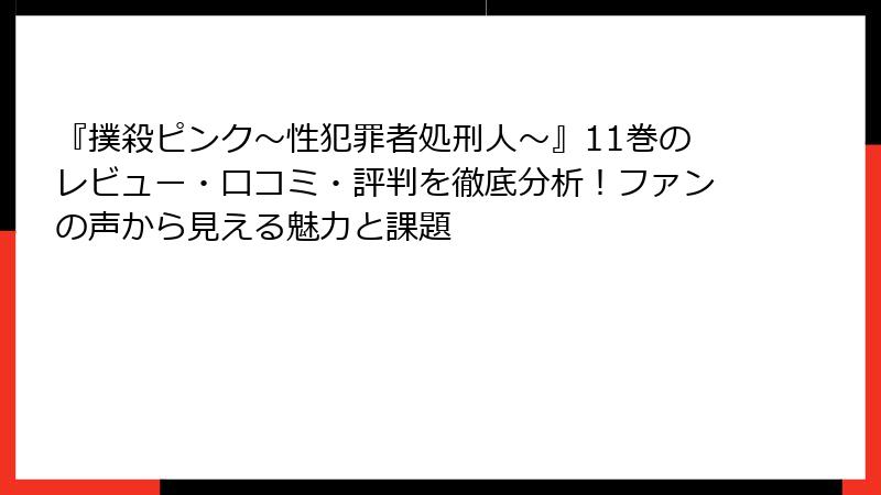 『撲殺ピンク～性犯罪者処刑人～』11巻のレビュー・口コミ・評判を徹底分析！ファンの声から見える魅力と課題