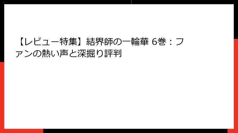 【レビュー特集】結界師の一輪華 6巻：ファンの熱い声と深掘り評判