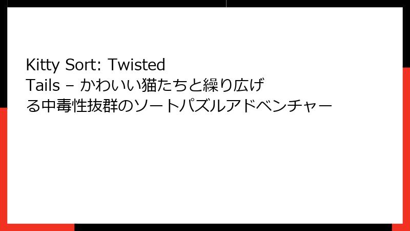 Kitty Sort: Twisted Tails – かわいい猫たちと繰り広げる中毒性抜群のソートパズルアドベンチャー