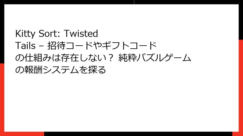 Kitty Sort: Twisted Tails – 招待コードやギフトコードの仕組みは存在しない? 純粋パズルゲームの報酬システムを探る