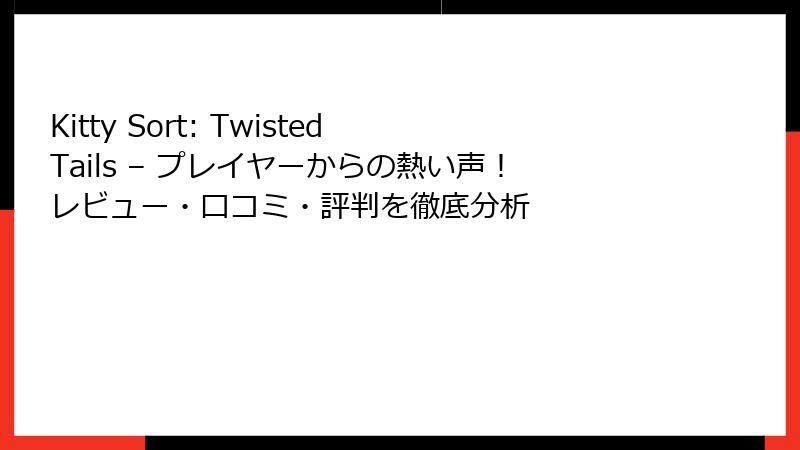 Kitty Sort: Twisted Tails – プレイヤーからの熱い声!レビュー・口コミ・評判を徹底分析