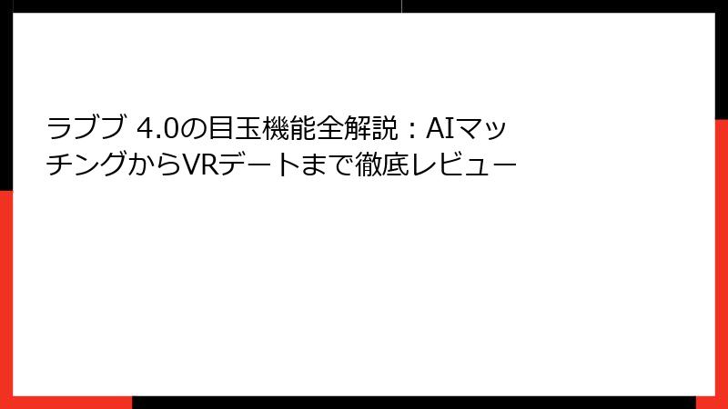ラブブ 4.0の目玉機能全解説：AIマッチングからVRデートまで徹底レビュー