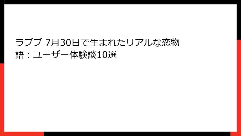 ラブブ 7月30日で生まれたリアルな恋物語：ユーザー体験談10選