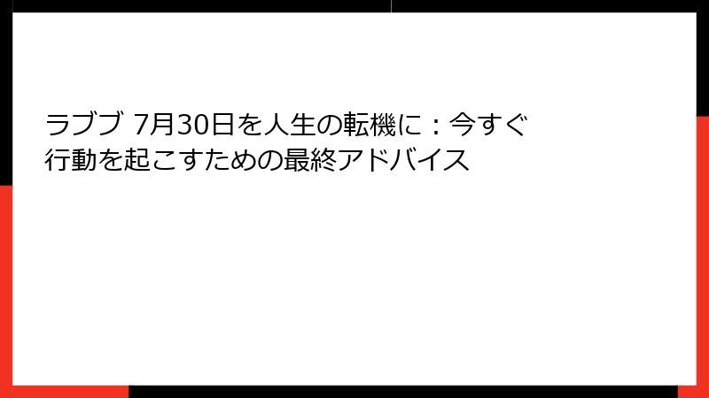 ラブブ 7月30日を人生の転機に：今すぐ行動を起こすための最終アドバイス