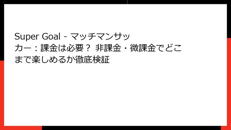 Super Goal - マッチマンサッカー：課金は必要？ 非課金・微課金でどこまで楽しめるか徹底検証