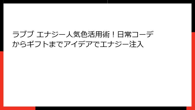 ラブブ エナジー人気色活用術!日常コーデからギフトまでアイデアでエナジー注入