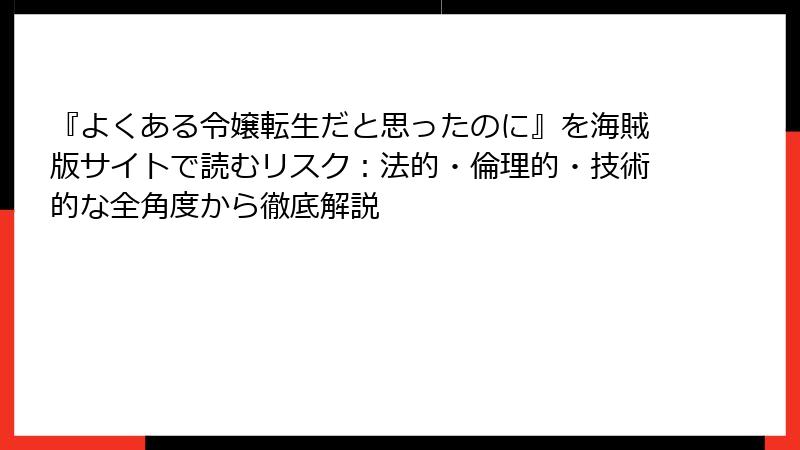 『よくある令嬢転生だと思ったのに』を海賊版サイトで読むリスク：法的・倫理的・技術的な全角度から徹底解説