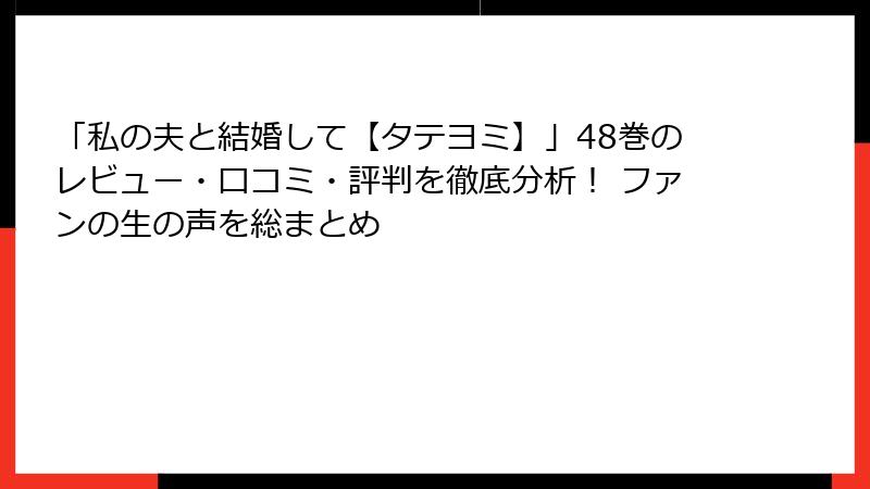 「私の夫と結婚して【タテヨミ】」48巻のレビュー・口コミ・評判を徹底分析！ ファンの生の声を総まとめ