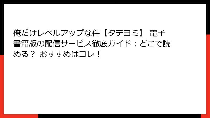 俺だけレベルアップな件【タテヨミ】 電子書籍版の配信サービス徹底ガイド：どこで読める？ おすすめはコレ！