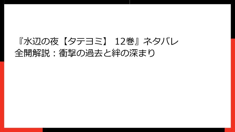 『水辺の夜【タテヨミ】 12巻』ネタバレ全開解説：衝撃の過去と絆の深まり