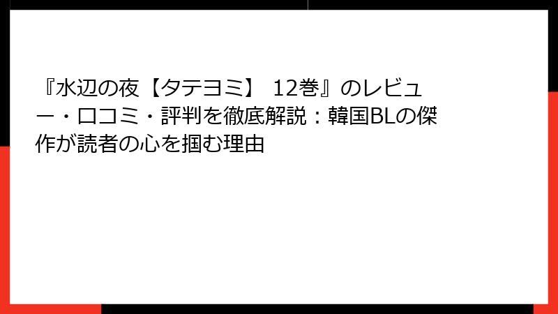 『水辺の夜【タテヨミ】 12巻』のレビュー・口コミ・評判を徹底解説：韓国BLの傑作が読者の心を掴む理由