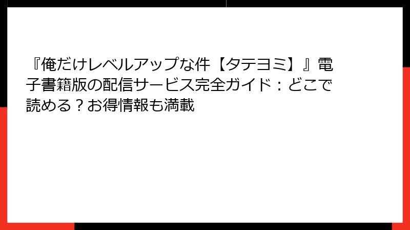 『俺だけレベルアップな件【タテヨミ】』電子書籍版の配信サービス完全ガイド：どこで読める？お得情報も満載