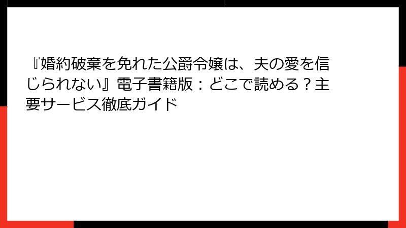 『婚約破棄を免れた公爵令嬢は、夫の愛を信じられない』電子書籍版：どこで読める？主要サービス徹底ガイド