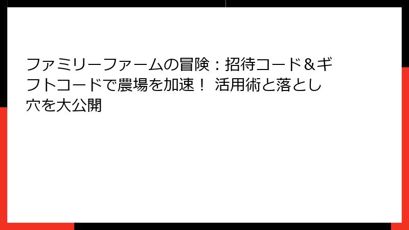 ファミリーファームの冒険:招待コード&ギフトコードで農場を加速! 活用術と落とし穴を大公開