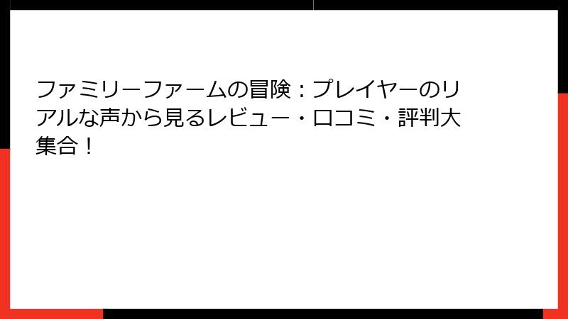 ファミリーファームの冒険:プレイヤーのリアルな声から見るレビュー・口コミ・評判大集合!