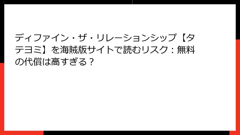 ディファイン・ザ・リレーションシップ【タテヨミ】を海賊版サイトで読むリスク：無料の代償は高すぎる？