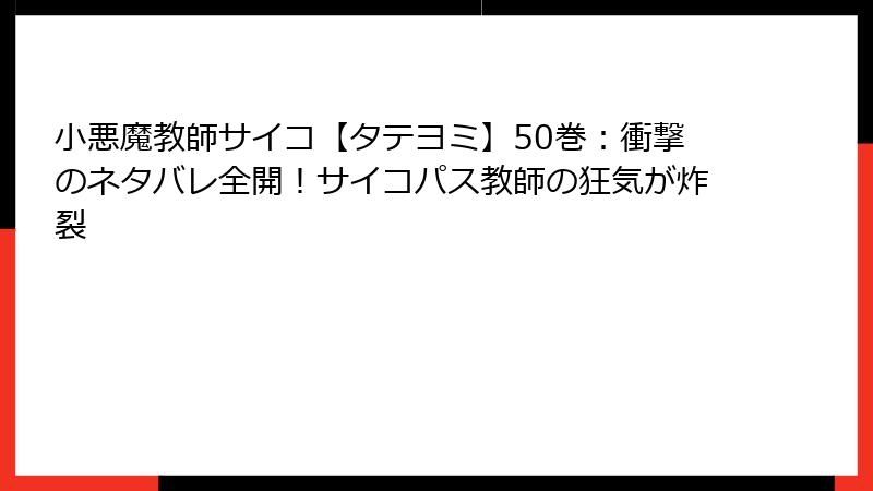 小悪魔教師サイコ【タテヨミ】50巻：衝撃のネタバレ全開！サイコパス教師の狂気が炸裂