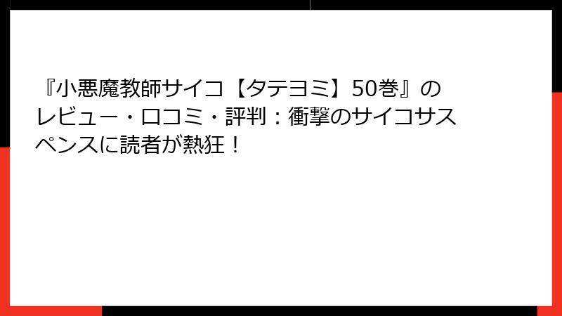 『小悪魔教師サイコ【タテヨミ】50巻』のレビュー・口コミ・評判：衝撃のサイコサスペンスに読者が熱狂！
