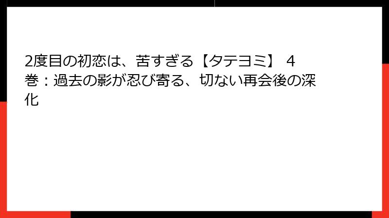 2度目の初恋は、苦すぎる【タテヨミ】 4巻：過去の影が忍び寄る、切ない再会後の深化