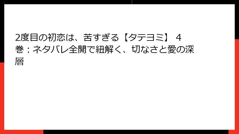 2度目の初恋は、苦すぎる【タテヨミ】 4巻：ネタバレ全開で紐解く、切なさと愛の深層