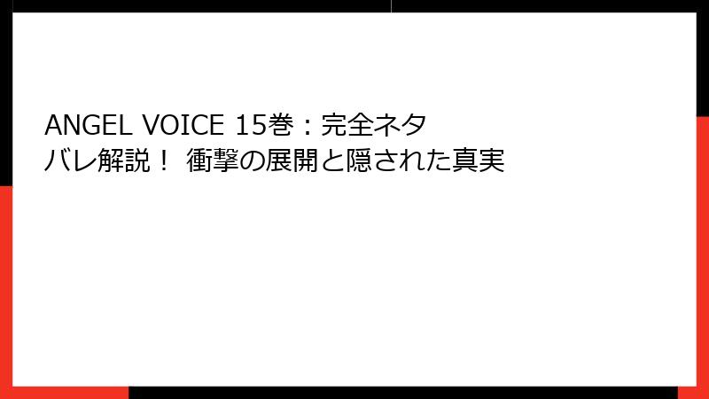 ANGEL VOICE 15巻：完全ネタバレ解説！ 衝撃の展開と隠された真実
