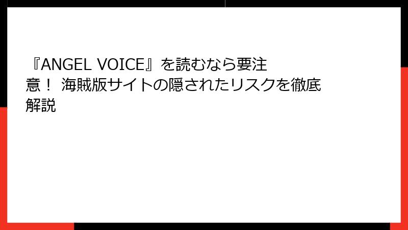 『ANGEL VOICE』を読むなら要注意！ 海賊版サイトの隠されたリスクを徹底解説