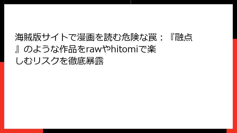 海賊版サイトで漫画を読む危険な罠:『融点』のような作品をrawやhitomiで楽しむリスクを徹底暴露