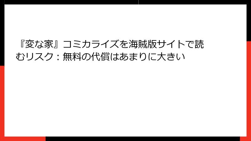 『変な家』コミカライズを海賊版サイトで読むリスク：無料の代償はあまりに大きい