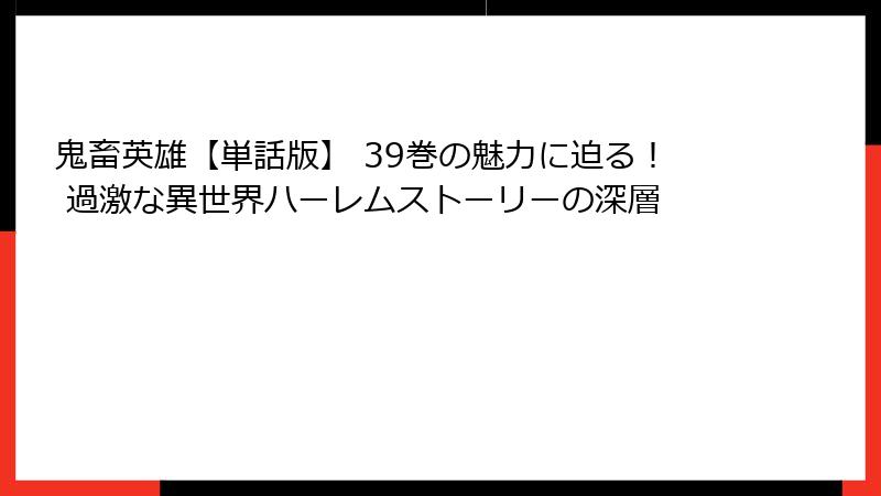 鬼畜英雄【単話版】 39巻の魅力に迫る！ 過激な異世界ハーレムストーリーの深層