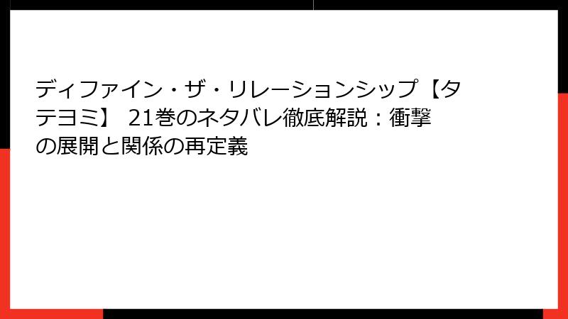 ディファイン・ザ・リレーションシップ【タテヨミ】 21巻のネタバレ徹底解説：衝撃の展開と関係の再定義