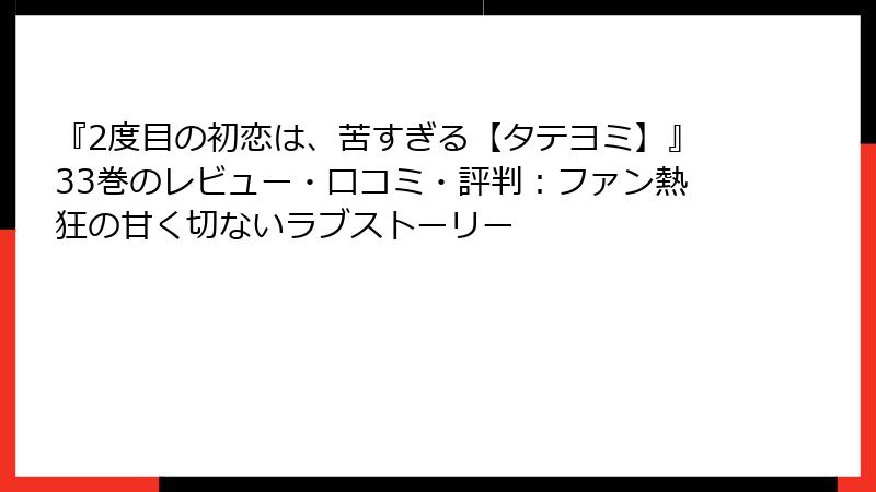 『2度目の初恋は、苦すぎる【タテヨミ】』33巻のレビュー・口コミ・評判：ファン熱狂の甘く切ないラブストーリー