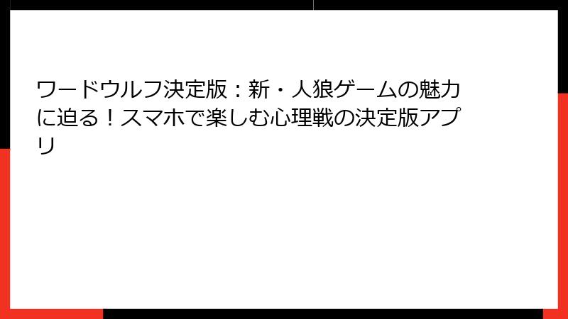 ワードウルフ決定版：新・人狼ゲームの魅力に迫る！スマホで楽しむ心理戦の決定版アプリ