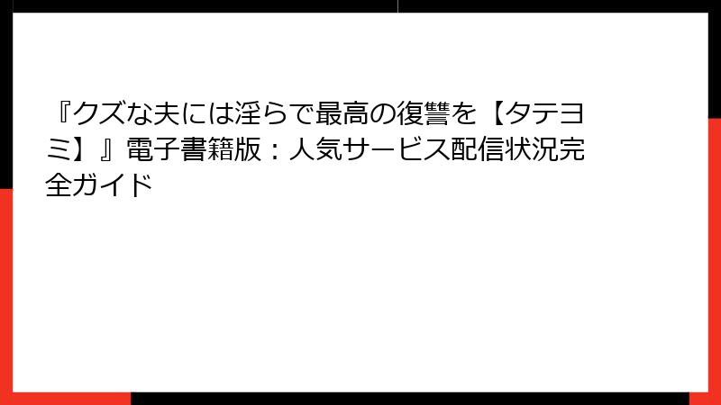 『クズな夫には淫らで最高の復讐を【タテヨミ】』電子書籍版：人気サービス配信状況完全ガイド