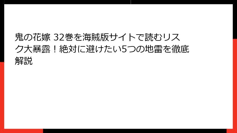 鬼の花嫁 32巻を海賊版サイトで読むリスク大暴露！絶対に避けたい5つの地雷を徹底解説