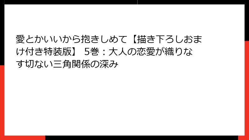 愛とかいいから抱きしめて【描き下ろしおまけ付き特装版】 5巻:大人の恋愛が織りなす切ない三角関係の深み