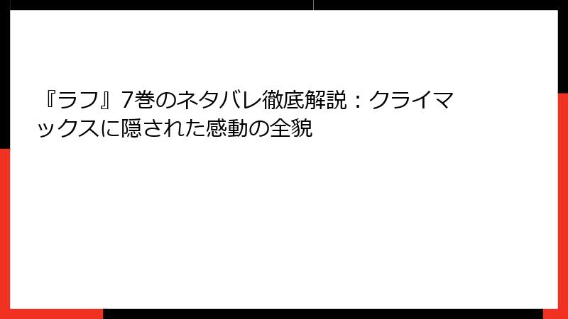 『ラフ』7巻のネタバレ徹底解説：クライマックスに隠された感動の全貌