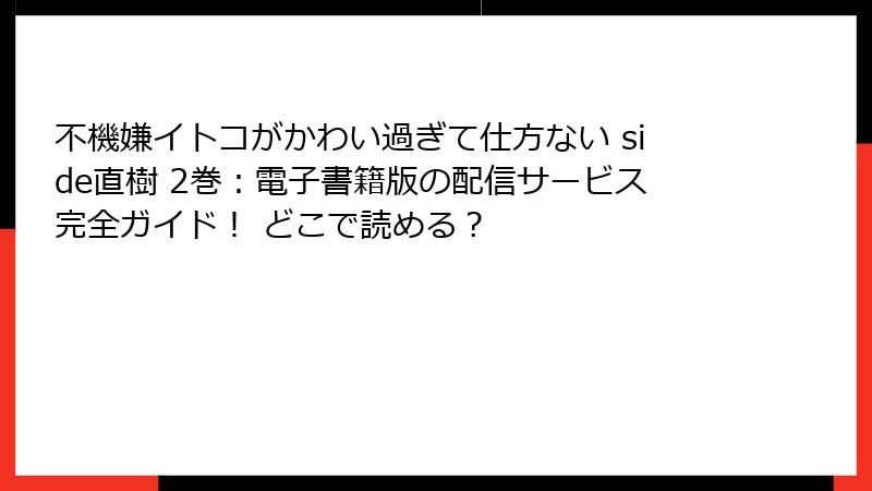 不機嫌イトコがかわい過ぎて仕方ない side直樹 2巻：電子書籍版の配信サービス完全ガイド！ どこで読める？