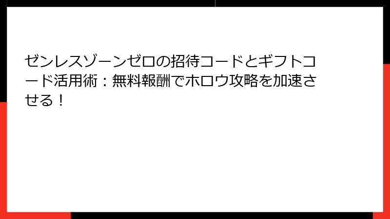 ゼンレスゾーンゼロの招待コードとギフトコード活用術：無料報酬でホロウ攻略を加速させる！