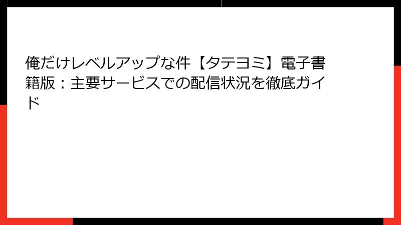 俺だけレベルアップな件【タテヨミ】電子書籍版：主要サービスでの配信状況を徹底ガイド