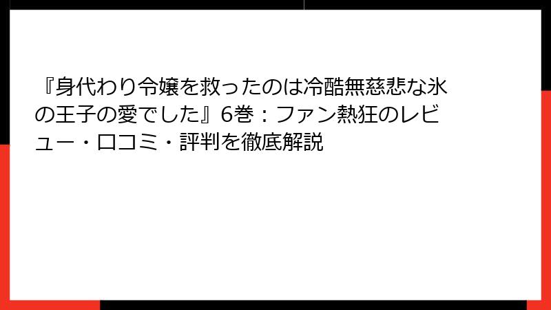 『身代わり令嬢を救ったのは冷酷無慈悲な氷の王子の愛でした』6巻:ファン熱狂のレビュー・口コミ・評判を徹底解説