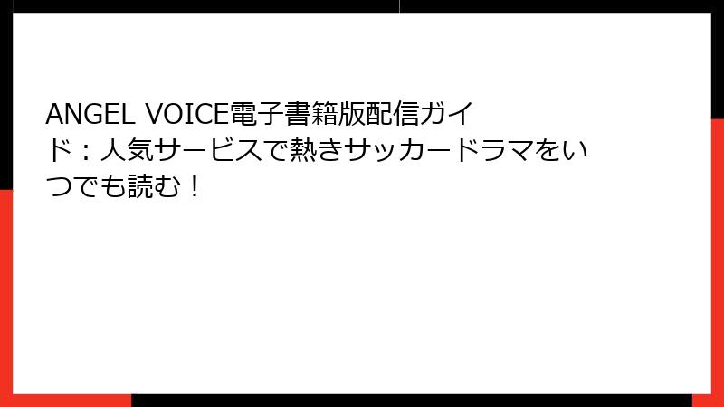ANGEL VOICE電子書籍版配信ガイド：人気サービスで熱きサッカードラマをいつでも読む！