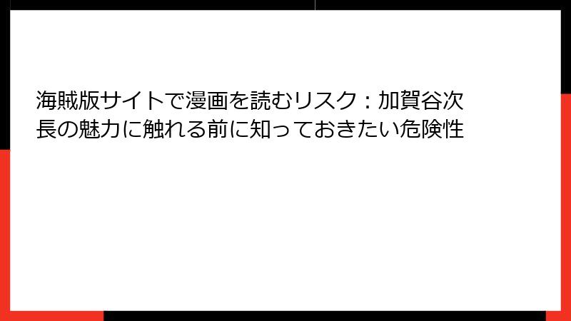 海賊版サイトで漫画を読むリスク:加賀谷次長の魅力に触れる前に知っておきたい危険性