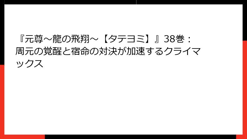 『元尊～龍の飛翔～【タテヨミ】』38巻：周元の覚醒と宿命の対決が加速するクライマックス