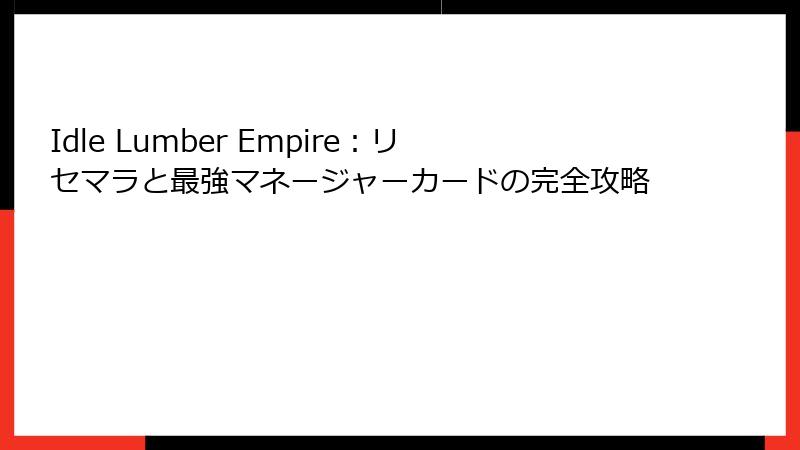 Idle Lumber Empire：リセマラと最強マネージャーカードの完全攻略