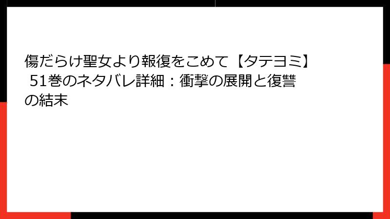 傷だらけ聖女より報復をこめて【タテヨミ】 51巻のネタバレ詳細:衝撃の展開と復讐の結末