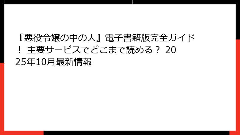 『悪役令嬢の中の人』電子書籍版完全ガイド！ 主要サービスでどこまで読める？ 2025年10月最新情報