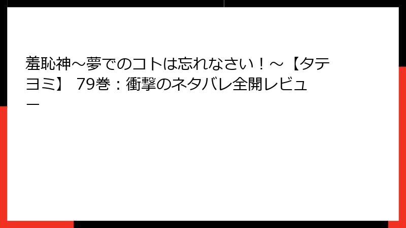 羞恥神～夢でのコトは忘れなさい！～【タテヨミ】 79巻：衝撃のネタバレ全開レビュー